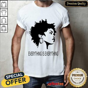 Black Girl Everything Is Everything Shirt