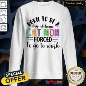 Born To Be A Stay At Home Cat Mom Sweatshirt