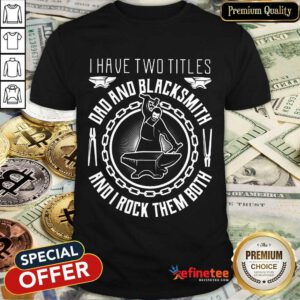 Dad And Blacksmith And I Rock Them Both Shirt