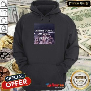 Death Is Coming Eat Trash Be Free Hoodie