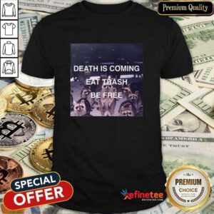 Death Is Coming Eat Trash Be Free Shirt