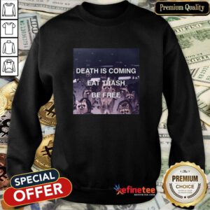 Death Is Coming Eat Trash Be Free Sweatshirt