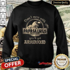 Don't Mess With Papasaurus Jurasskicked Sweatshirt