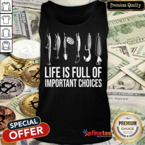 Fishing Life Is Full Of Important Choices Tank Top
