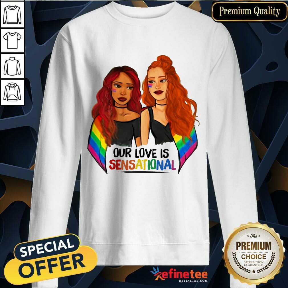 Girl LGBT Our Love Is Sensational Sweatshirt Girl LGBT Our Love Is Sensational Sweatshirt
