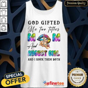 God Gifted Mom And August Girl Tank Top