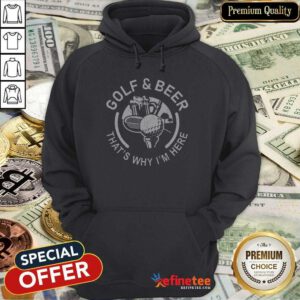 Golf And Beer That's Why I'm Here Hoodie