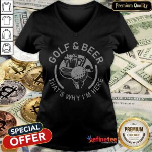 Golf And Beer That's Why I'm Here V-neck