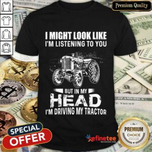Head I'm Driving My Tractor Shirt