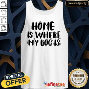 Home Is Where My Dog Is Tank Top