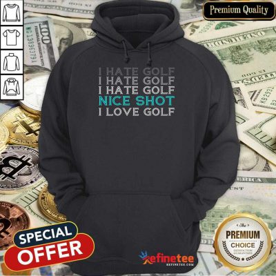 I Hate Golf Nice Shot I Love Golf Hoodie