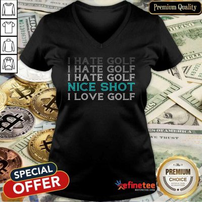I Hate Golf Nice Shot I Love Golf V-neck