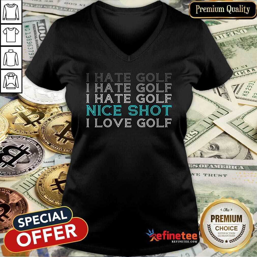I Hate Golf Nice Shot I Love Golf V-neck I Hate Golf Nice Shot I Love Golf V-neck