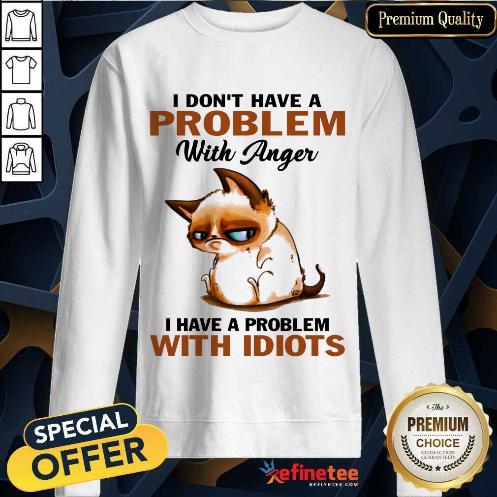I Have A Problem With Idiots Cat Sweatshirt I Have A Problem With Idiots Cat Sweatshirt