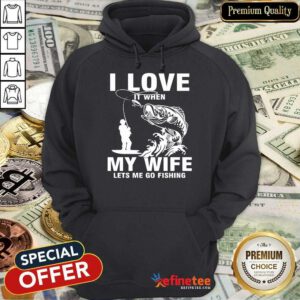 I Love My Wife When She Lets Me Go Fishing Hoodie