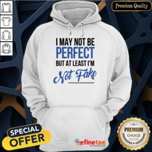 I May Not Be Perfect I'm Not Fake Hoodie