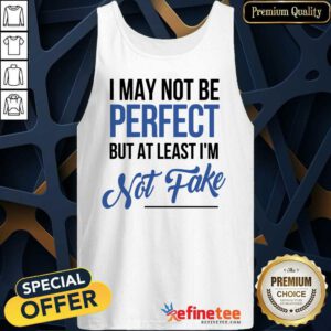 I May Not Be Perfect I'm Not Fake Tank Top