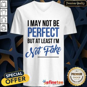 I May Not Be Perfect I'm Not Fake V-neck
