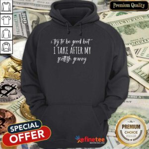 I Try To Be Good But I Take After My Scottish Granny Hoodie