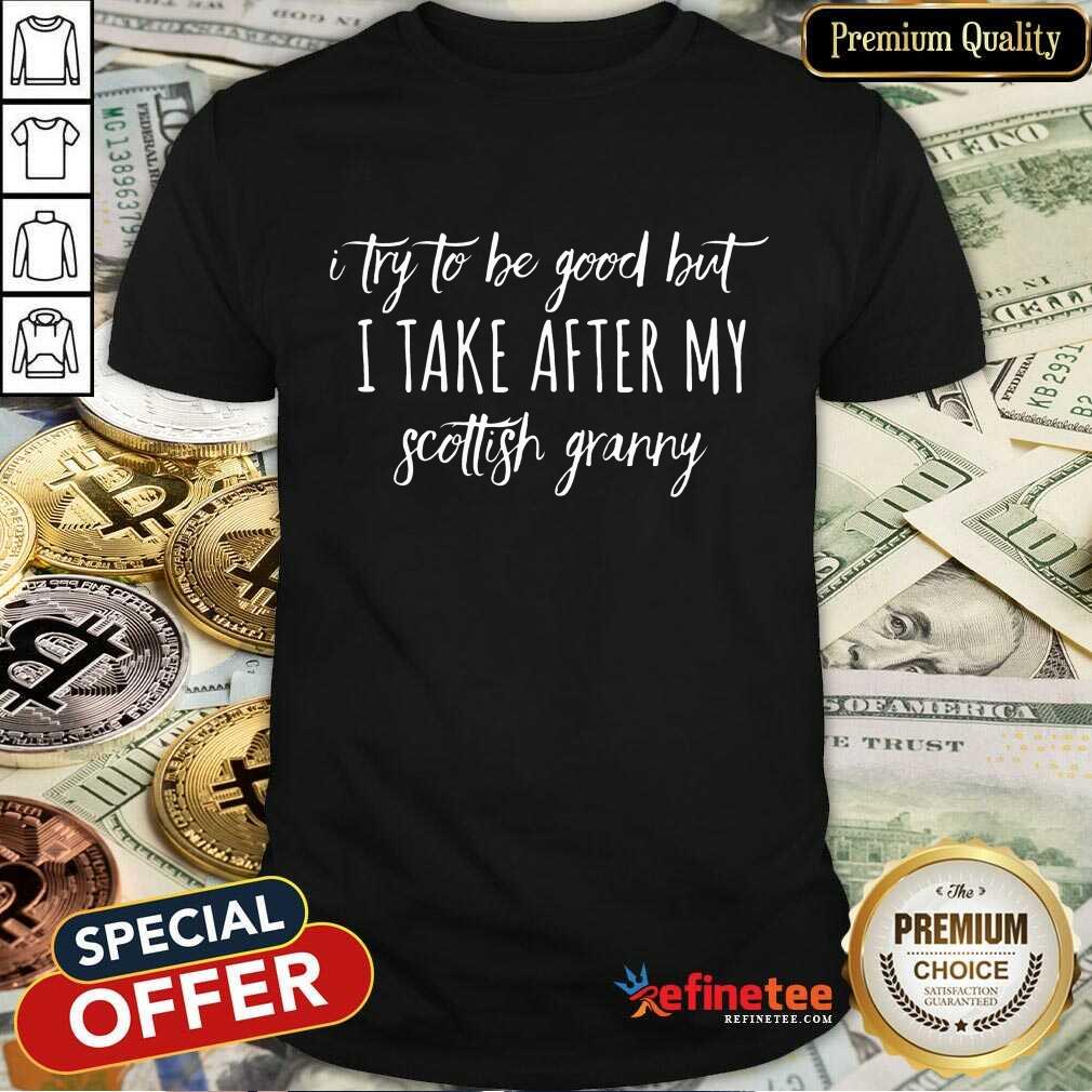 I Try To Be Good But I Take After My Scottish Granny Shirt