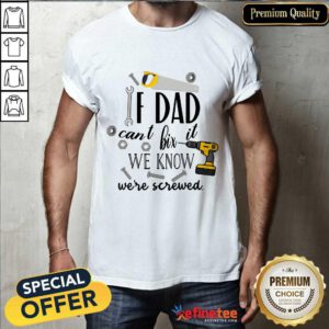 If Dad Can’t Fix It We’re All Screwed Shirt