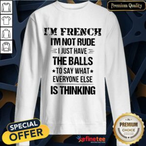I’m French I’m Not Rude The Balls Sweatshirt