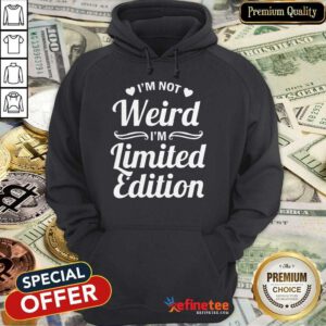 I'm Not Weird I'm Limited Edition Hoodie