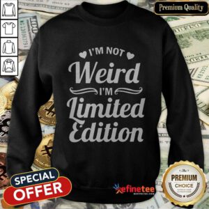 I'm Not Weird I'm Limited Edition Sweatshirt