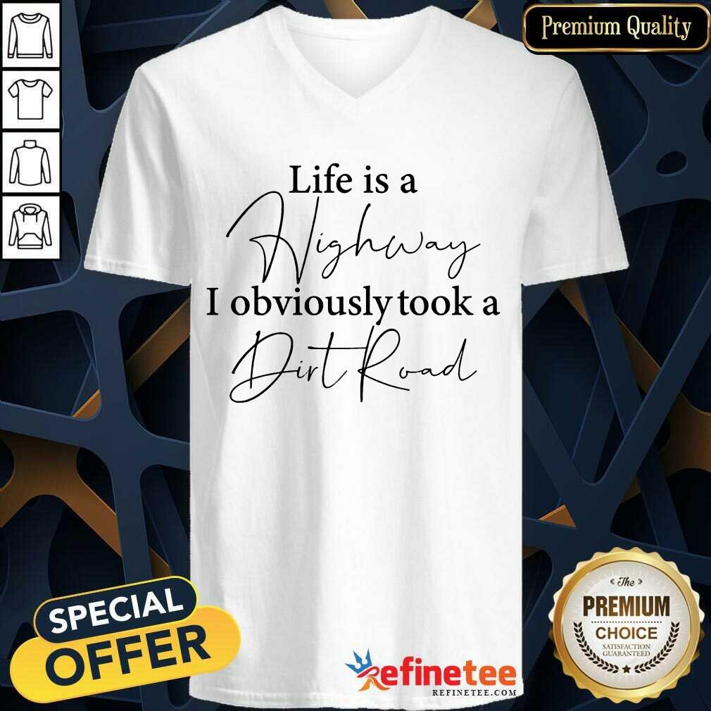 Life Is A Highway I Obviously Took A Dirt Road V-neck Life Is A Highway I Obviously Took A Dirt Road V-neck