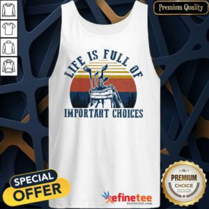 Life Is Full Of Important Choices Tank Top