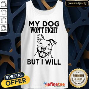 My Dog Won't Fight But I Will Tank Top