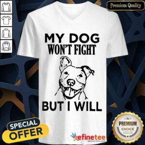 My Dog Won't Fight But I Will V-neck