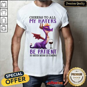 My Haters Be Patient Dragons Drink Wine Shirt