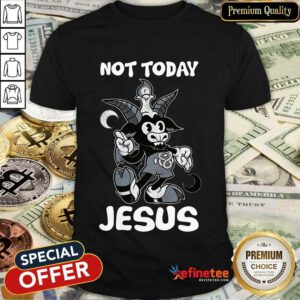 Not Today Jesus Shirt