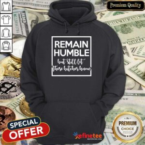 Remain Humble But Still Let These Know Hoodie