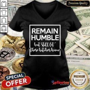 Remain Humble But Still Let These Know V-neck
