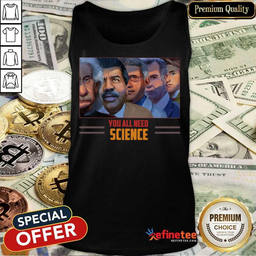 Scientist You All Need Science Tank Top Scientist You All Need Science Tank Top