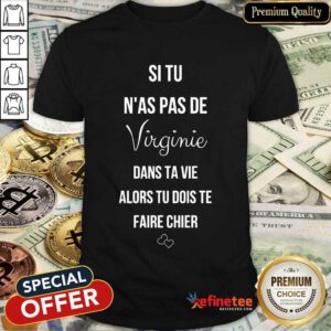 Si Tu N’as Pas De Virginie Dans Ta Vie Alors Tu Dois Te Daire Chier Shirt