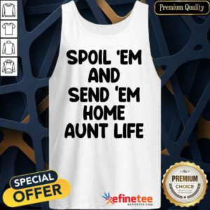 Spoil 'Em And Send 'Em Home Aunt Life Tank Top