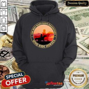 The Best Dads Have Daughters Who Ride Horses Hoodie