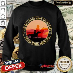 The Best Dads Have Daughters Who Ride Horses Sweatshirt