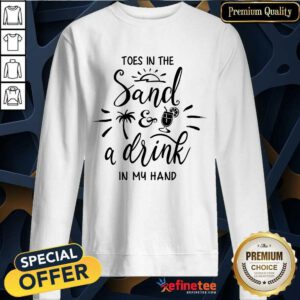 Toes In The Sand A Drink In My Hand Sweatshirt