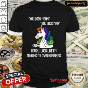 Unicorns You Look Mean You Look Mad Shirt