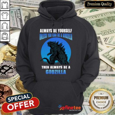 Unless You Can Be A Godzilla Hoodie