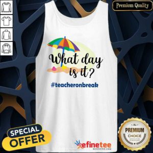 What Day Is It Teacher On Break Tank Top