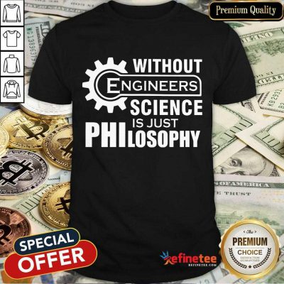 Without Engineers Science Philosophy Shirt