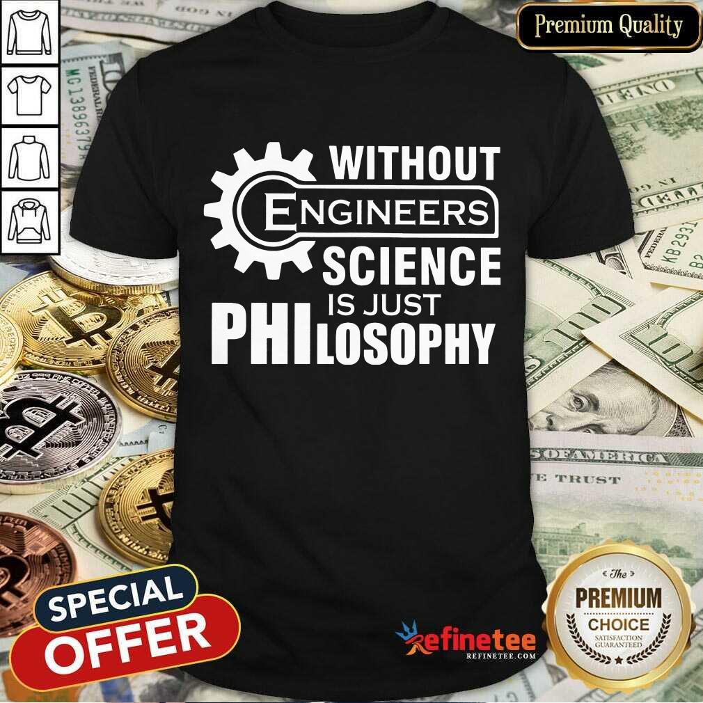 Without Engineers Science Philosophy Shirt