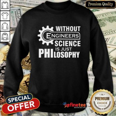 Without Engineers Science Philosophy Sweatshirt
