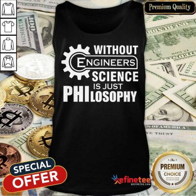 Without Engineers Science Philosophy Tank Top