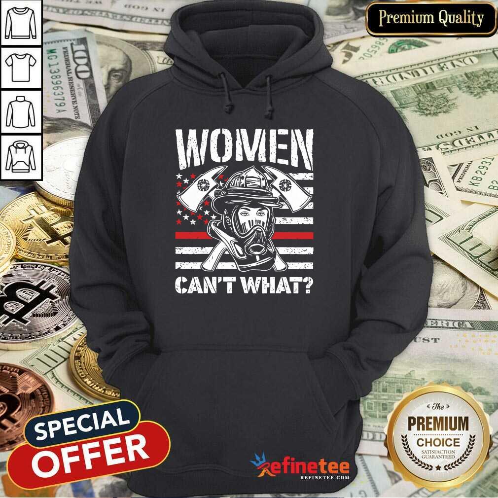 Women Can't What Firefighter Hoodie Women Can't What Firefighter Hoodie
